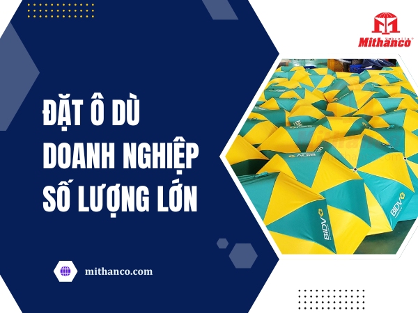 ĐẶT Ô DÙ DOANH NGHIỆP SỐ LƯỢNG LỚN GIÁ TẬN XƯỞNG TẠI MITHANCO