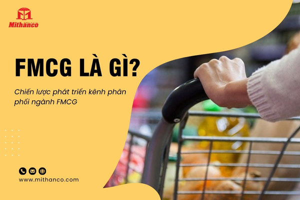 FMCG LÀ GÌ? CHIẾN LƯỢC PHÁT TRIỂN KÊNH PHÂN PHỐI NGÀNH FMCG