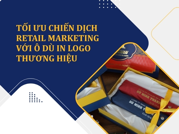 TỐI ƯU CHIẾN DỊCH RETAIL MARKETING VỚI Ô DÙ IN LOGO THƯƠNG HIỆU